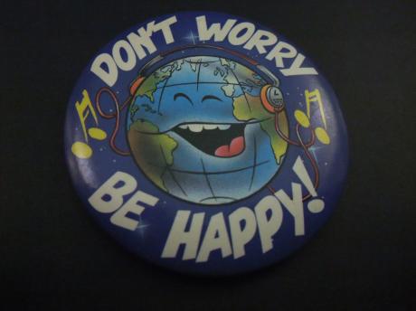 Don t Worry be Happy !